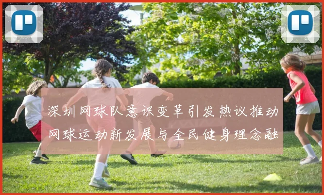深圳网球队意识变革引发热议推动网球运动新发展与全民健身理念融合